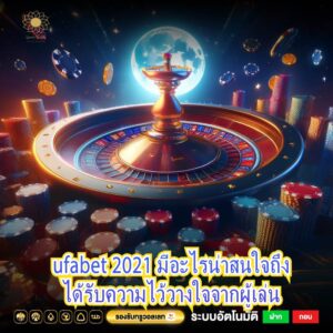 ufabet 2021 มีอะไรน่าสนใจถึงได้รับความไว้วางใจจากผู้เล่น